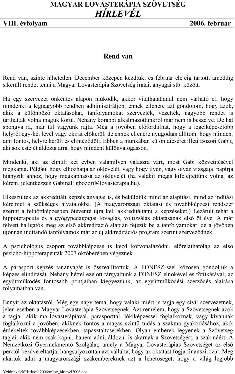 Ha egy szervezet önkéntes alapon működik, akkor vitathatatlanul nem várható el, hogy mindenki a legnagyobb rendben adminisztráljon, ennek ellenére azt gondolom, hogy azok, akik a különböző