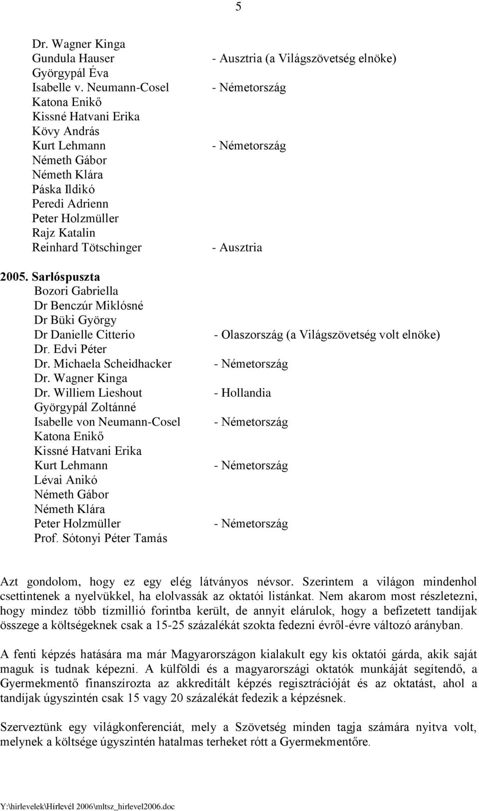 Williem Lieshout Györgypál Zoltánné Isabelle von Neumann-Cosel Lévai Anikó Németh Gábor Németh Klára Prof.