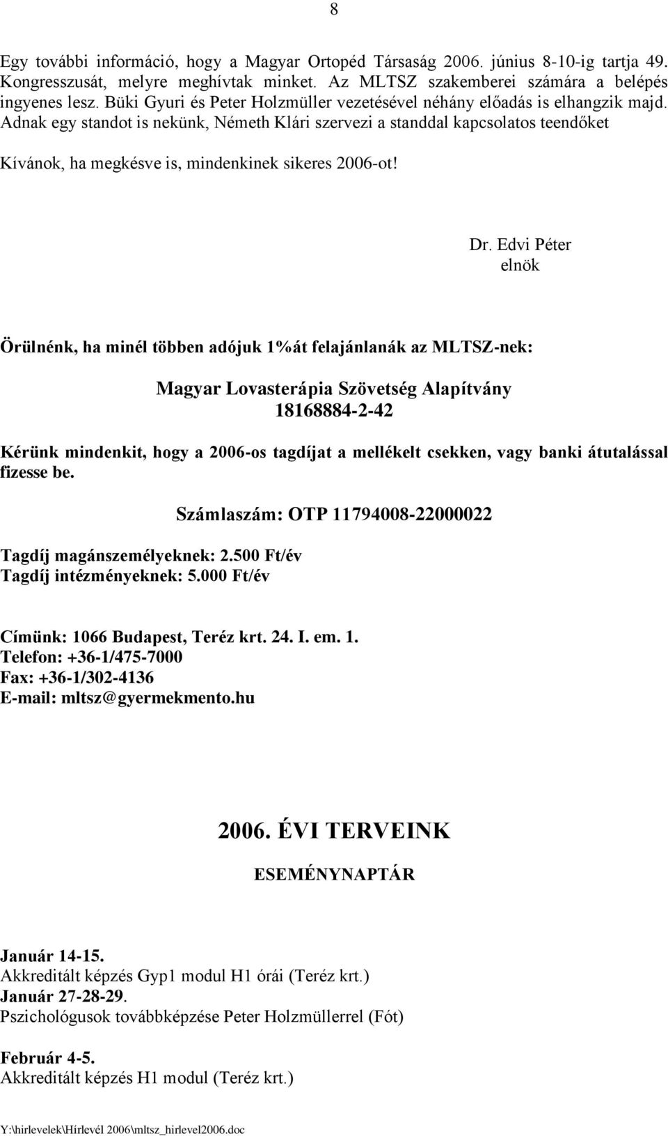 elnök Örülnénk, ha minél többen adójuk 1%át felajánlanák az MLTSZ-nek: Magyar Lovasterápia Szövetség Alapítvány 18168884-2-42 Kérünk mindenkit, hogy a 2006-os tagdíjat a mellékelt csekken, vagy banki