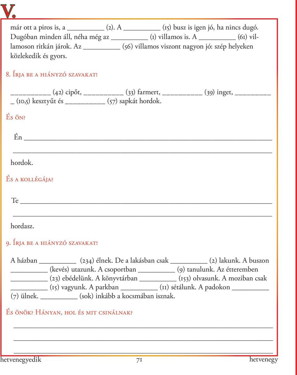 Én hordok. És a kollégája? Te hordasz. 9. Írja be a hiányzó szavakat! A házban (234) élnek. De a lakásban csak (2) lakunk. A buszon (kevés) utazunk. A csoportban (9) tanulunk.