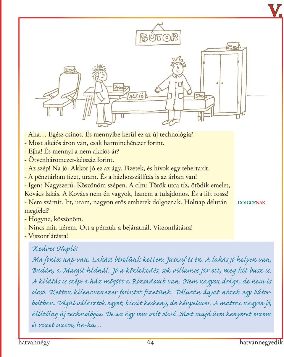 A cím: Török utca tíz, ötödik emelet, Kovács lakás. A Kovács nem én vagyok, hanem a tulajdonos. És a lift rossz! - Nem számít. Itt, uram, nagyon erős emberek dolgoznak. Holnap délután megfelel?