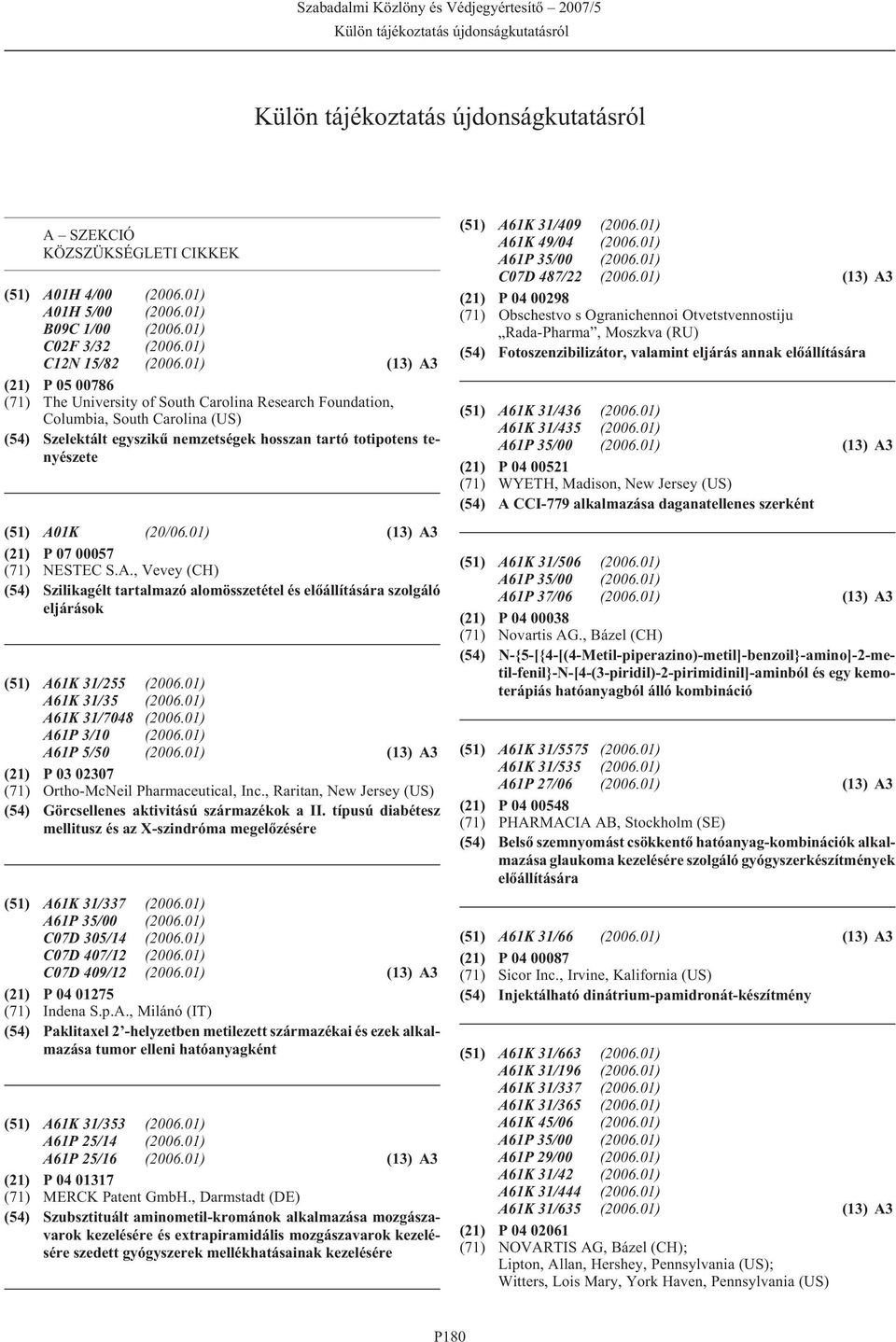 (20/06.01) (13) A3 (21) P 07 00057 (71) NESTEC S.A., Vevey (CH) (54) Szilikagélt tartalmazó alomösszetétel és elõállítására szolgáló eljárások (51) A61K 31/255 (2006.01) A61K 31/35 (2006.