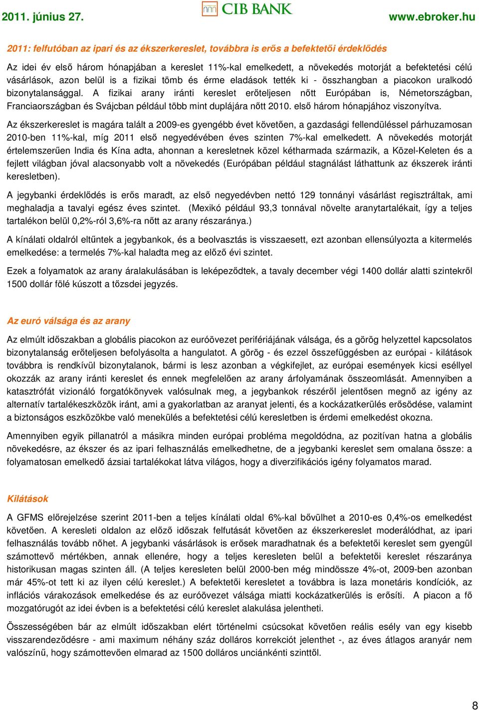 A fizikai arany iránti kereslet erıteljesen nıtt Európában is, Németországban, Franciaországban és Svájcban például több mint duplájára nıtt 2010. elsı három hónapjához viszonyítva.