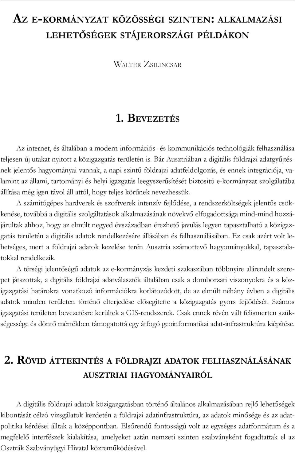 Bár Ausztriában a digitális földrajzi adatgyűjtésnek jelentős hagyományai vannak, a napi szintű földrajzi adatfeldolgozás, és ennek integrációja, valamint az állami, tartományi és helyi igazgatás