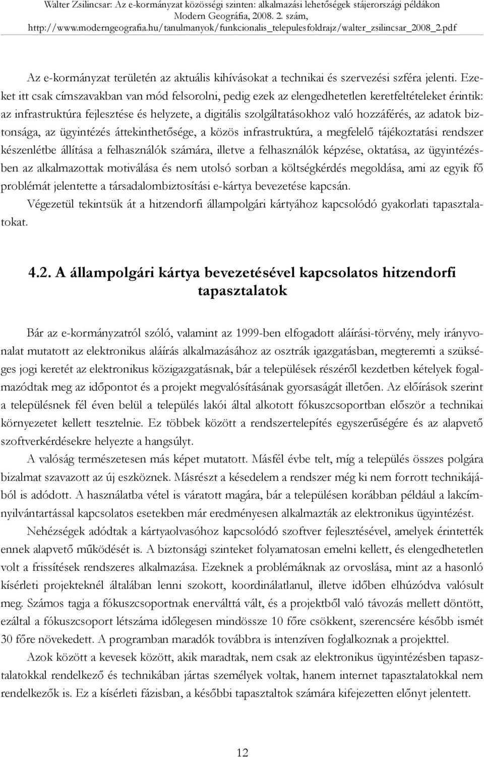 adatok biztonsága, az ügyintézés áttekinthetősége, a közös infrastruktúra, a megfelelő tájékoztatási rendszer készenlétbe állítása a felhasználók számára, illetve a felhasználók képzése, oktatása, az