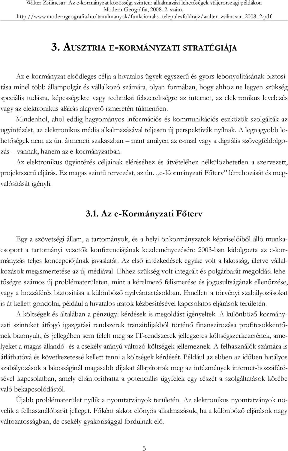 Mindenhol, ahol eddig hagyományos információs és kommunikációs eszközök szolgálták az ügyintézést, az elektronikus média alkalmazásával teljesen új perspektívák nyílnak.