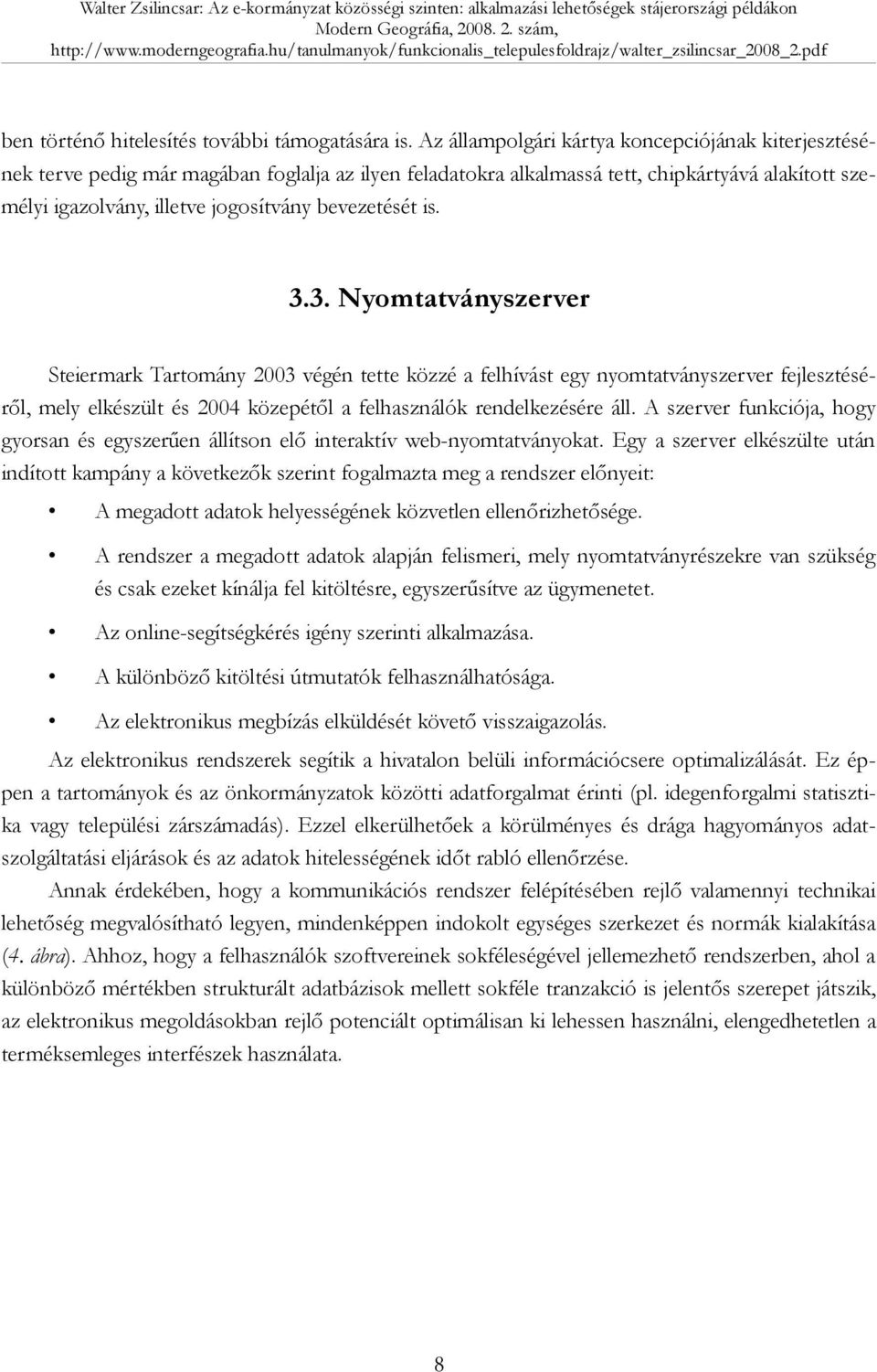 bevezetését is. 3.3. Nyomtatványszerver Steiermark Tartomány 2003 végén tette közzé a felhívást egy nyomtatványszerver fejlesztéséről, mely elkészült és 2004 közepétől a felhasználók rendelkezésére áll.