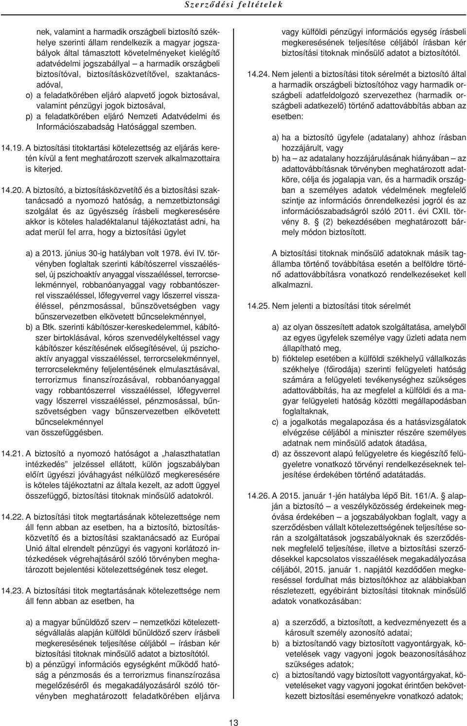 Információszabadság Hatósággal szemben. 14.19. A biztosítási titoktartási kötelezettség az eljárás keretén kívül a fent meghatározott szervek alkalmazottaira is kiterjed. 14.20.