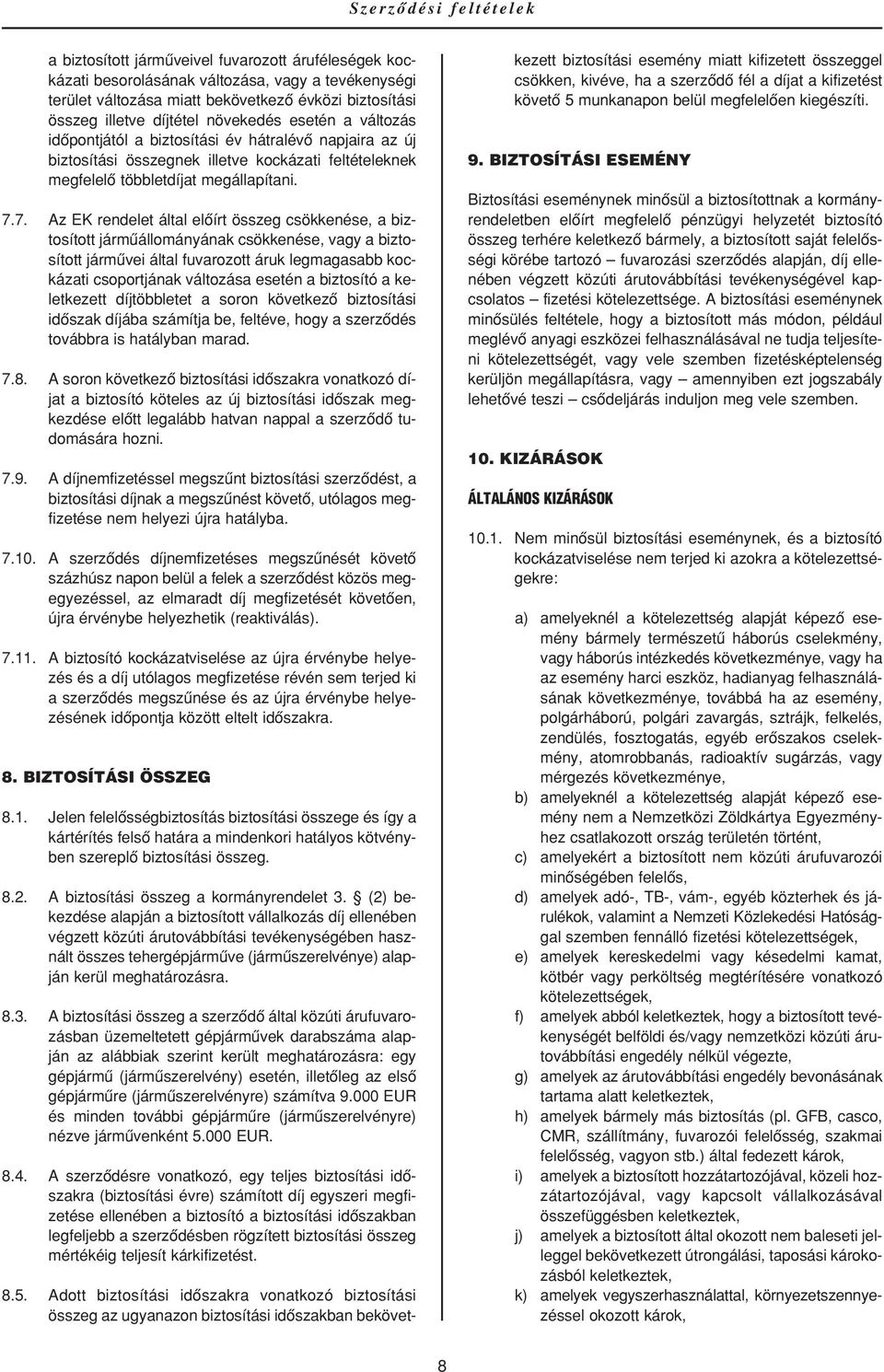 7. Az EK rendelet által elôírt összeg csökkenése, a biztosított jármûállományának csökkenése, vagy a biztosított jármûvei által fuvarozott áruk legmagasabb kockázati csoportjának változása esetén a