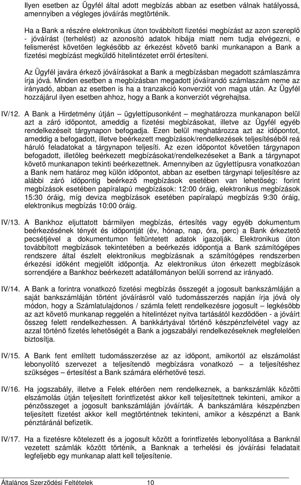 érkezést követő banki munkanapon a Bank a fizetési megbízást megküldő hitelintézetet erről értesíteni. Az Ügyfél javára érkező jóváírásokat a Bank a megbízásban megadott számlaszámra írja jóvá.