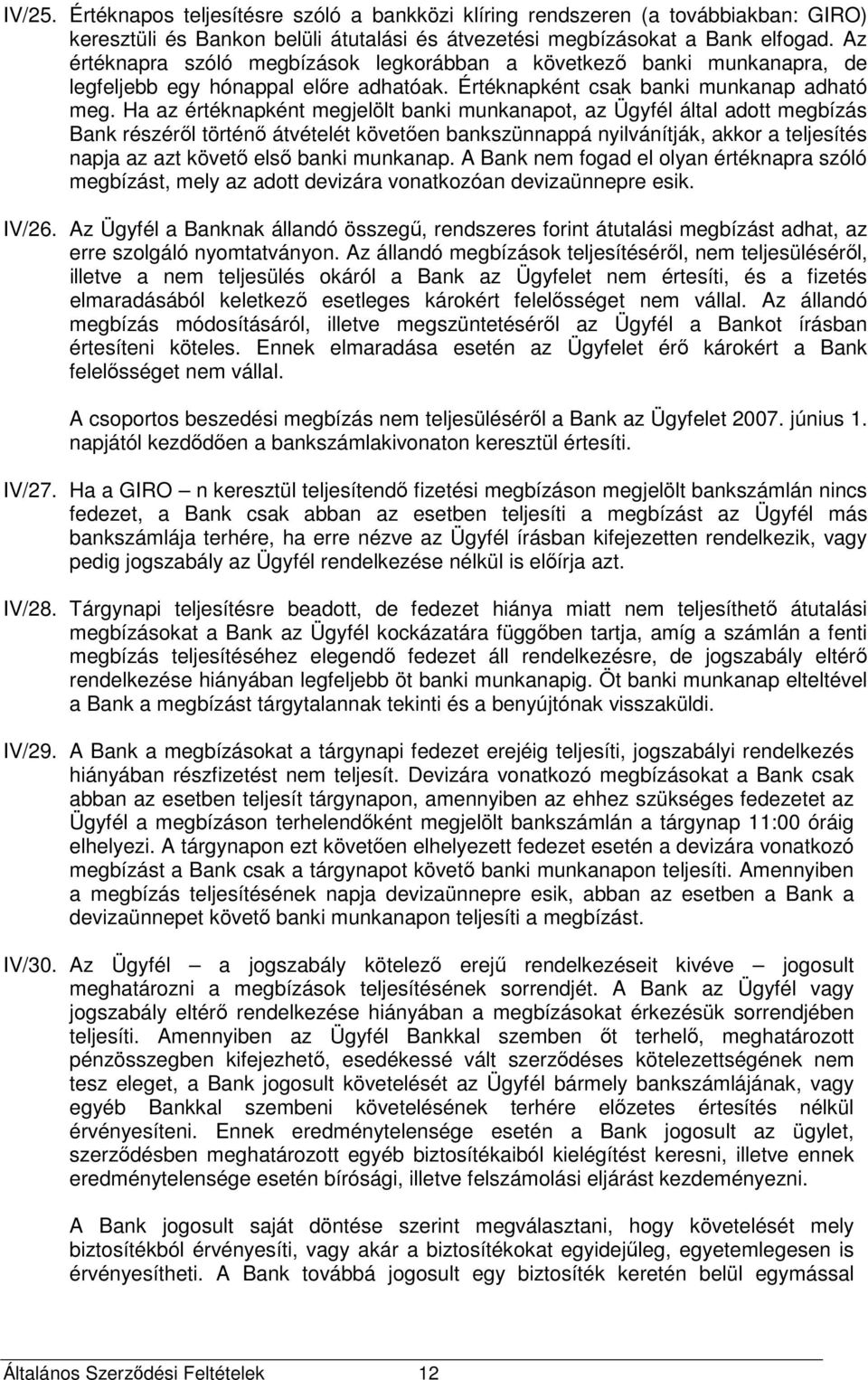 Ha az értéknapként megjelölt banki munkanapot, az Ügyfél által adott megbízás Bank részéről történő átvételét követően bankszünnappá nyilvánítják, akkor a teljesítés napja az azt követő első banki