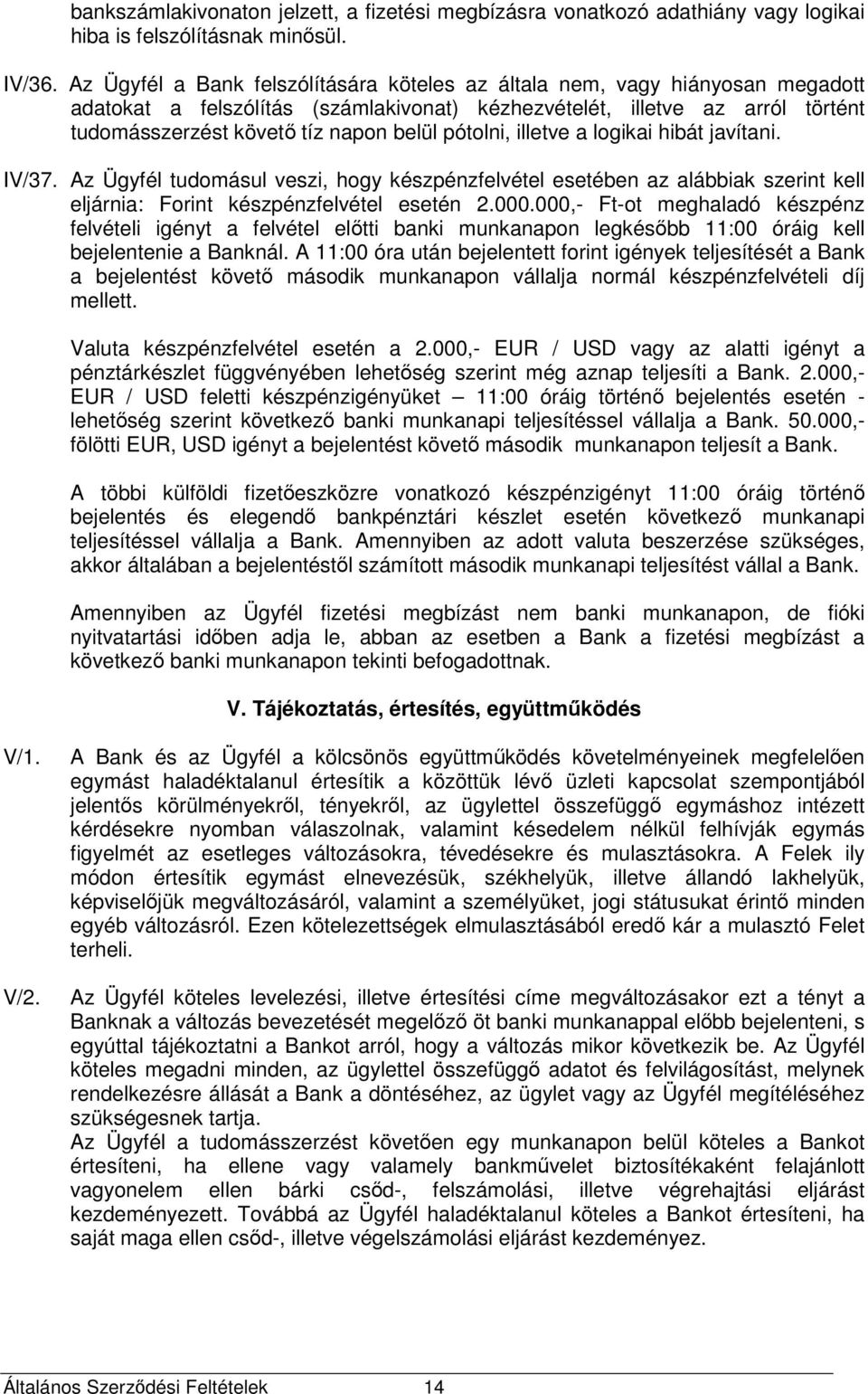 pótolni, illetve a logikai hibát javítani. IV/37. Az Ügyfél tudomásul veszi, hogy készpénzfelvétel esetében az alábbiak szerint kell eljárnia: Forint készpénzfelvétel esetén 2.000.