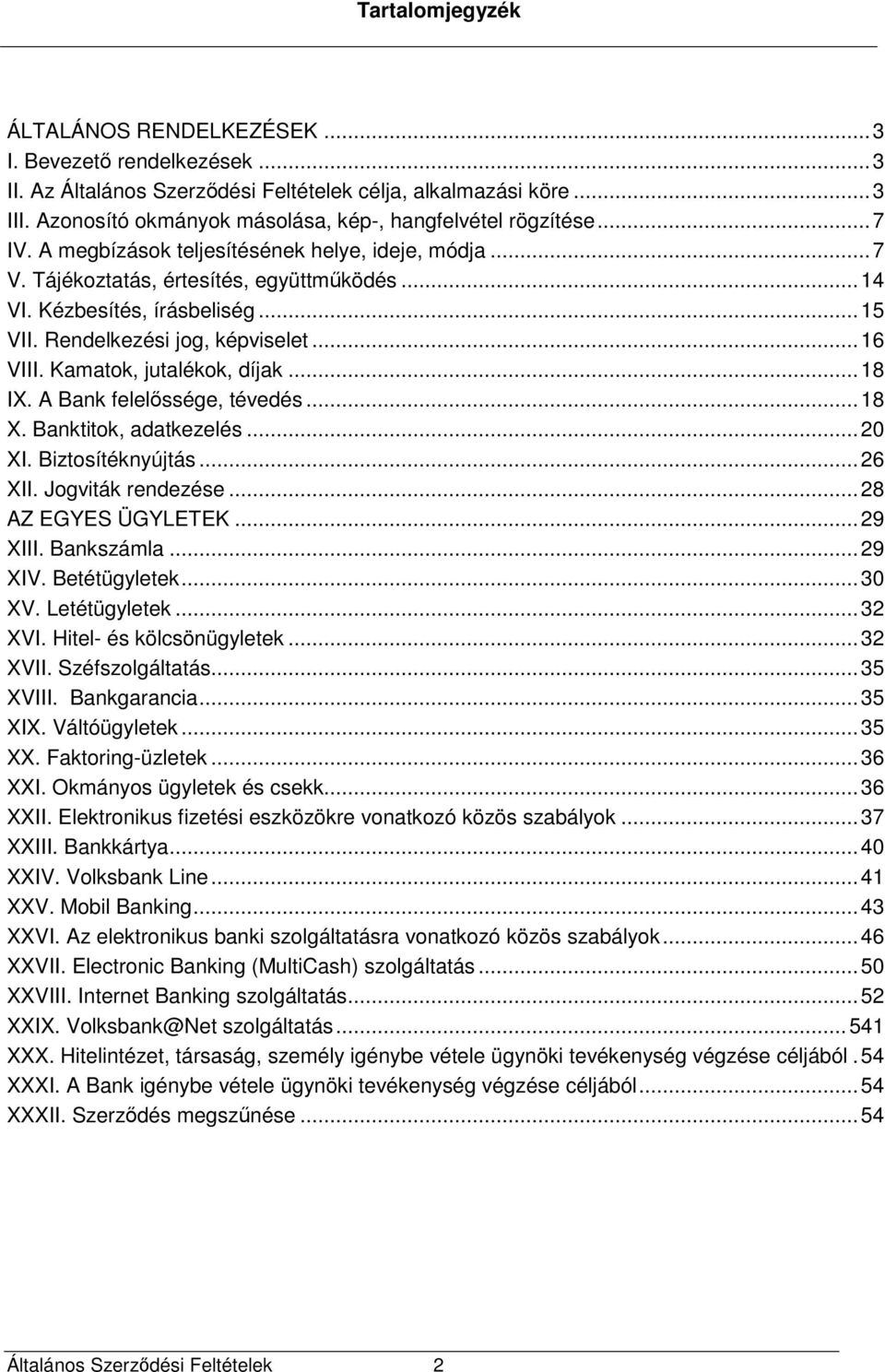 .. 15 VII. Rendelkezési jog, képviselet... 16 VIII. Kamatok, jutalékok, díjak... 18 IX. A Bank felelőssége, tévedés... 18 X. Banktitok, adatkezelés... 20 XI. Biztosítéknyújtás... 26 XII.