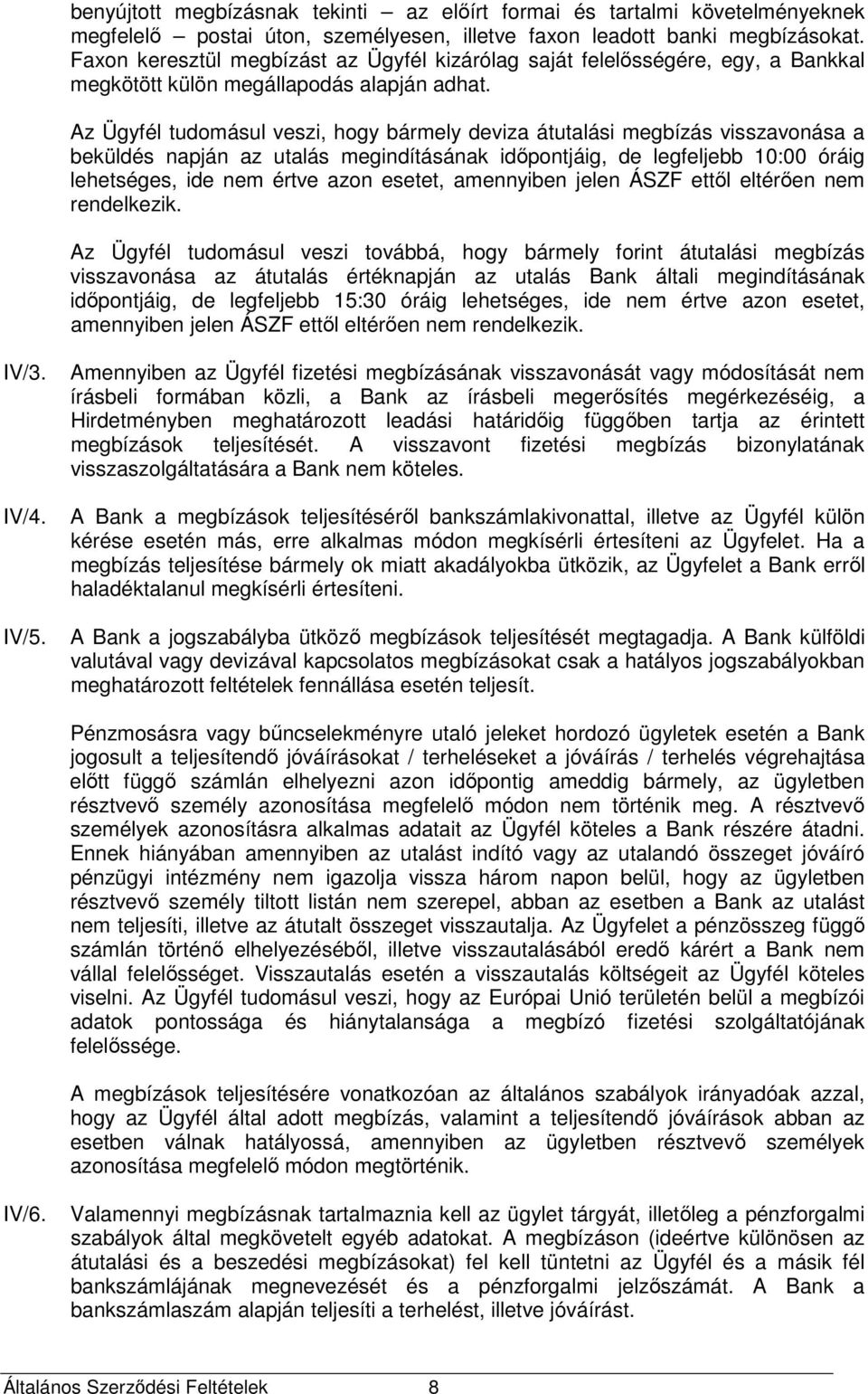 Az Ügyfél tudomásul veszi, hogy bármely deviza átutalási megbízás visszavonása a beküldés napján az utalás megindításának időpontjáig, de legfeljebb 10:00 óráig lehetséges, ide nem értve azon esetet,