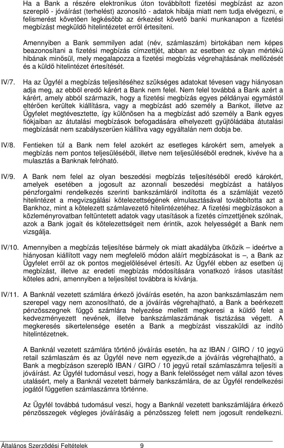 Amennyiben a Bank semmilyen adat (név, számlaszám) birtokában nem képes beazonosítani a fizetési megbízás címzettjét, abban az esetben ez olyan mértékű hibának minősül, mely megalapozza a fizetési