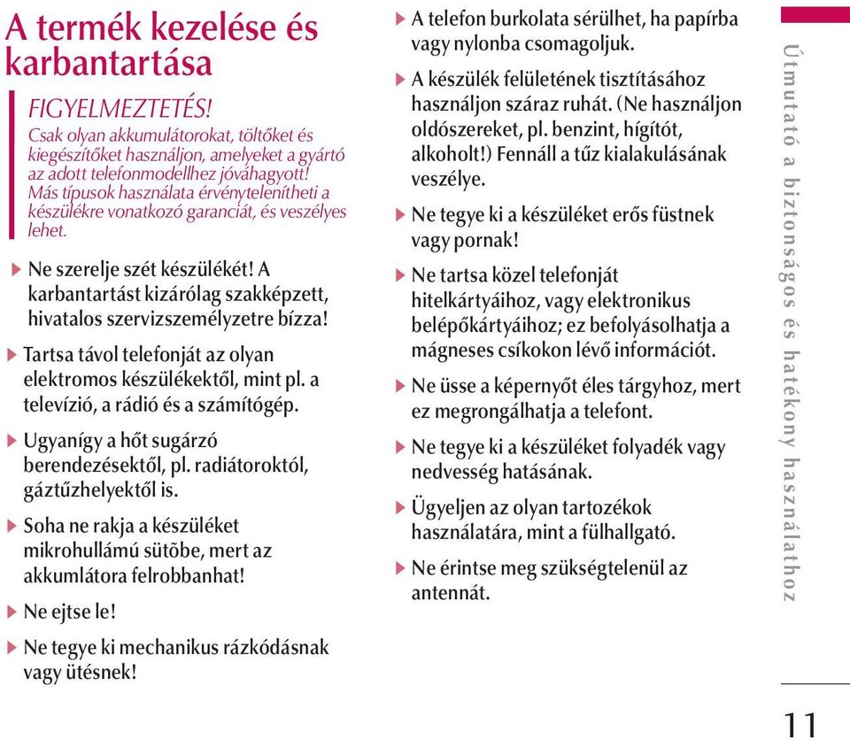 A karbantartást kizárólag szakképzett, hivatalos szervizszemélyzetre bízza! v Tartsa távol telefonját az olyan elektromos készülékektől, mint pl. a televízió, a rádió és a számítógép.