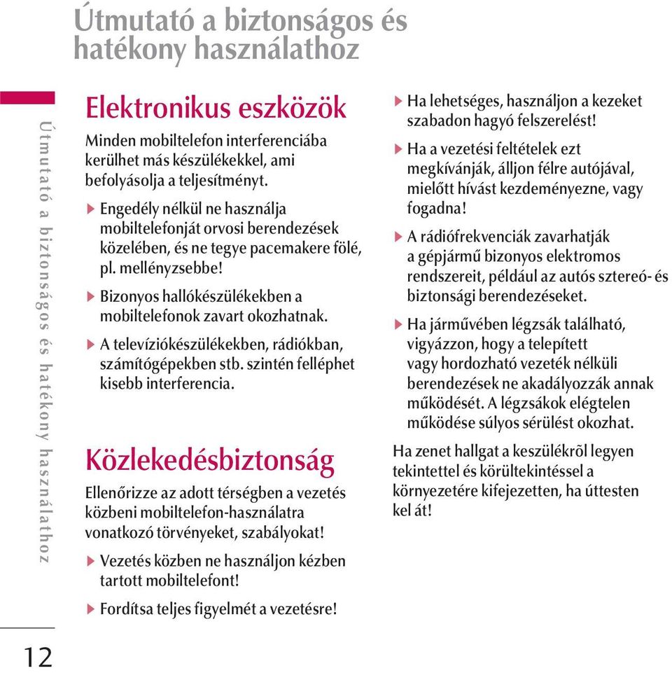 v Bizonyos hallókészülékekben a mobiltelefonok zavart okozhatnak. v A televíziókészülékekben, rádiókban, számítógépekben stb. szintén felléphet kisebb interferencia.