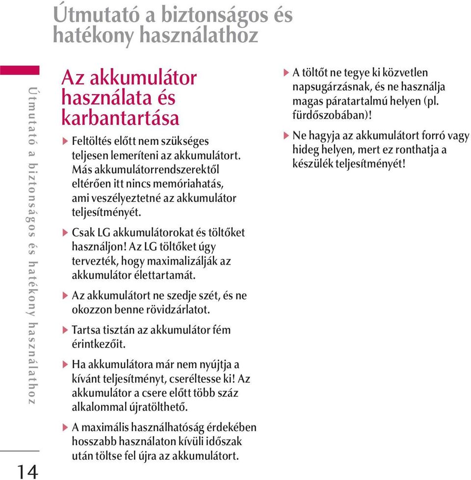 Az LG töltőket úgy tervezték, hogy maximalizálják az akkumulátor élettartamát. v Az akkumulátort ne szedje szét, és ne okozzon benne rövidzárlatot. v Tartsa tisztán az akkumulátor fém érintkezőit.