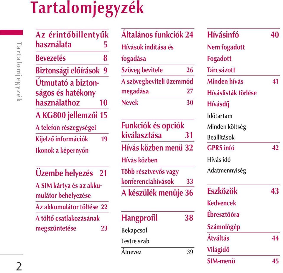 Hívások indítása és fogadása Szöveg bevitele 26 A szövegbeviteli üzemmód megadása 27 Nevek 30 Funkciók és opciók kiválasztása 31 Hívás közben menü 32 Hívás közben Több résztvevős vagy