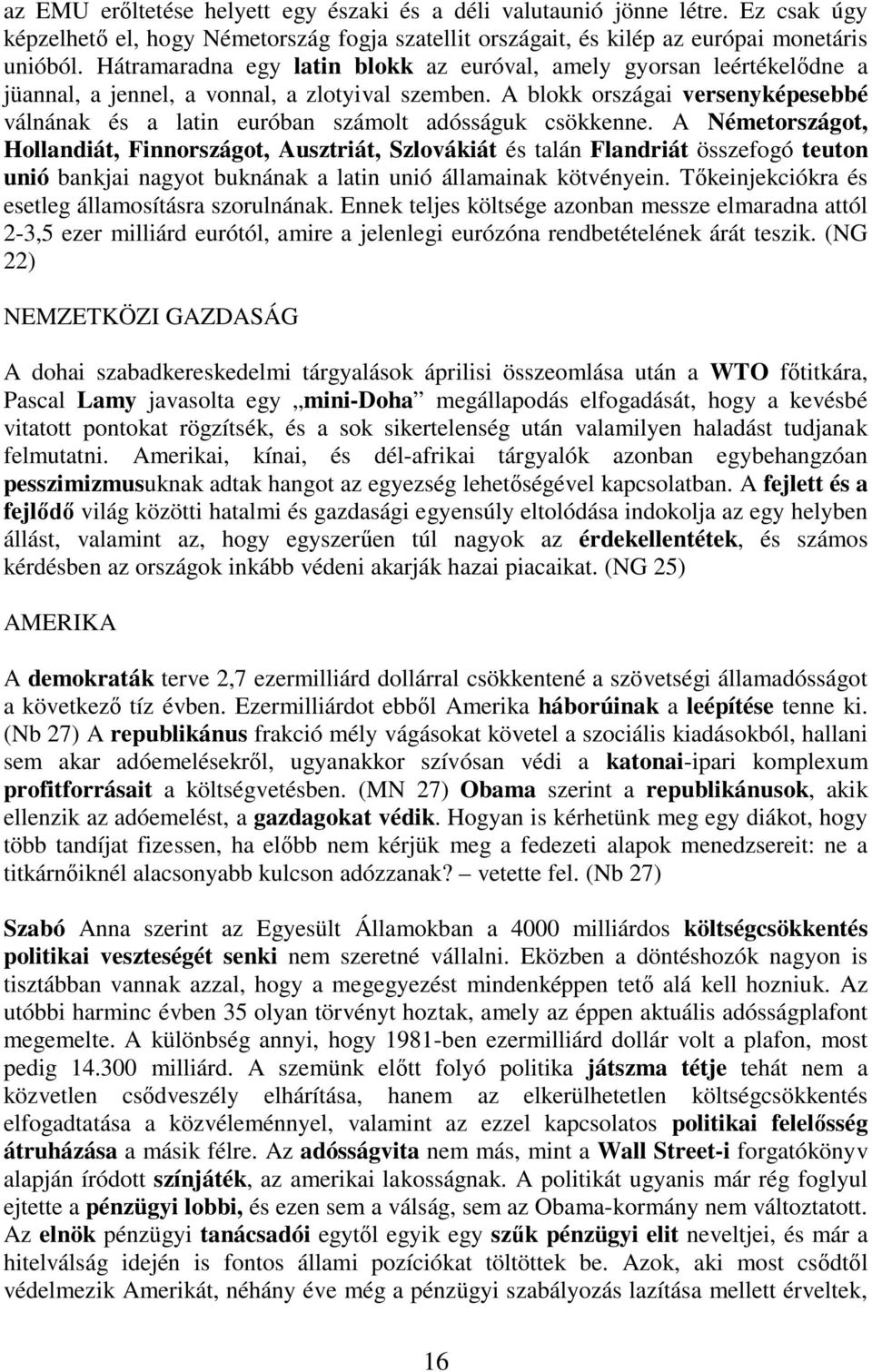 A blokk országai versenyképesebbé válnának és a latin euróban számolt adósságuk csökkenne.