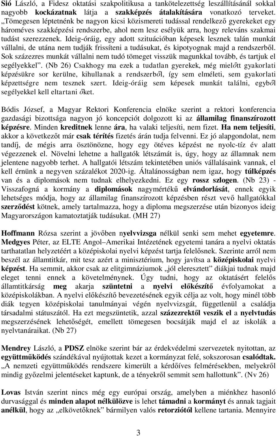 Ideig-óráig, egy adott szituációban képesek lesznek talán munkát vállalni, de utána nem tudják frissíteni a tudásukat, és kipotyognak majd a rendszerb l.