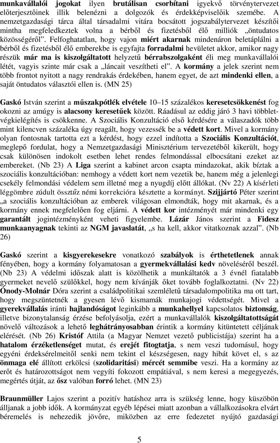 Felfoghatatlan, hogy vajon miért akarnak mindenáron beletáplálni a bérb l és fizetésb l él emberekbe is egyfajta forradalmi hevületet akkor, amikor nagy részük már ma is kiszolgáltatott helyzet