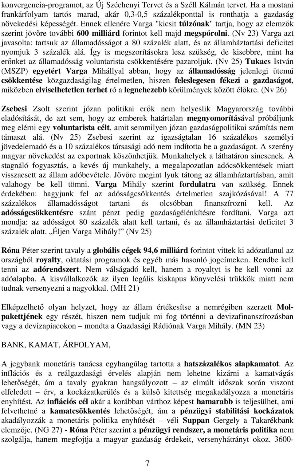 (Nv 23) Varga azt javasolta: tartsuk az államadósságot a 80 százalék alatt, és az államháztartási deficitet nyomjuk 3 százalék alá.