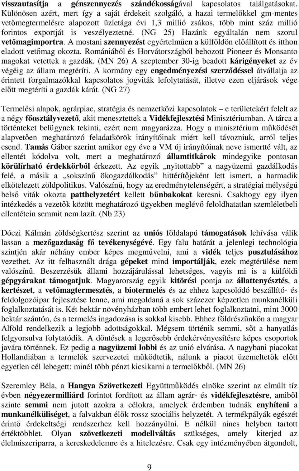 veszélyeztetné. (NG 25) Hazánk egyáltalán nem szorul vet magimportra. A mostani szennyezést egyértelm en a külföldön el állított és itthon eladott vet mag okozta.