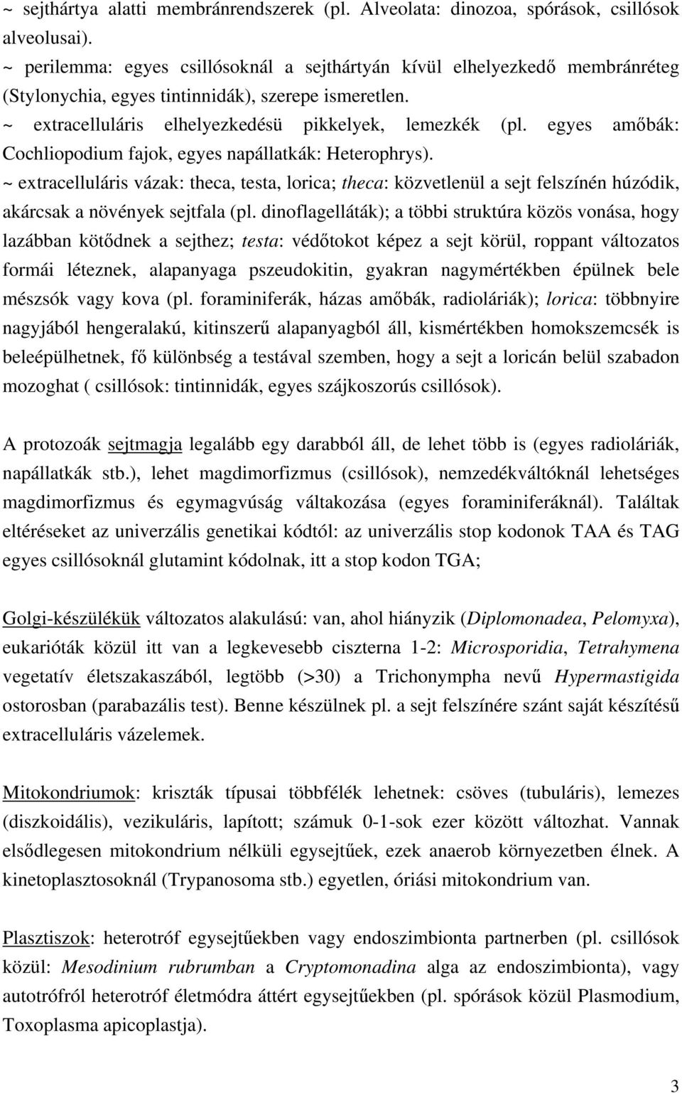 egyes amőbák: Cochliopodium fajok, egyes napállatkák: Heterophrys). ~ extracelluláris vázak: theca, testa, lorica; theca: közvetlenül a sejt felszínén húzódik, akárcsak a növények sejtfala (pl.