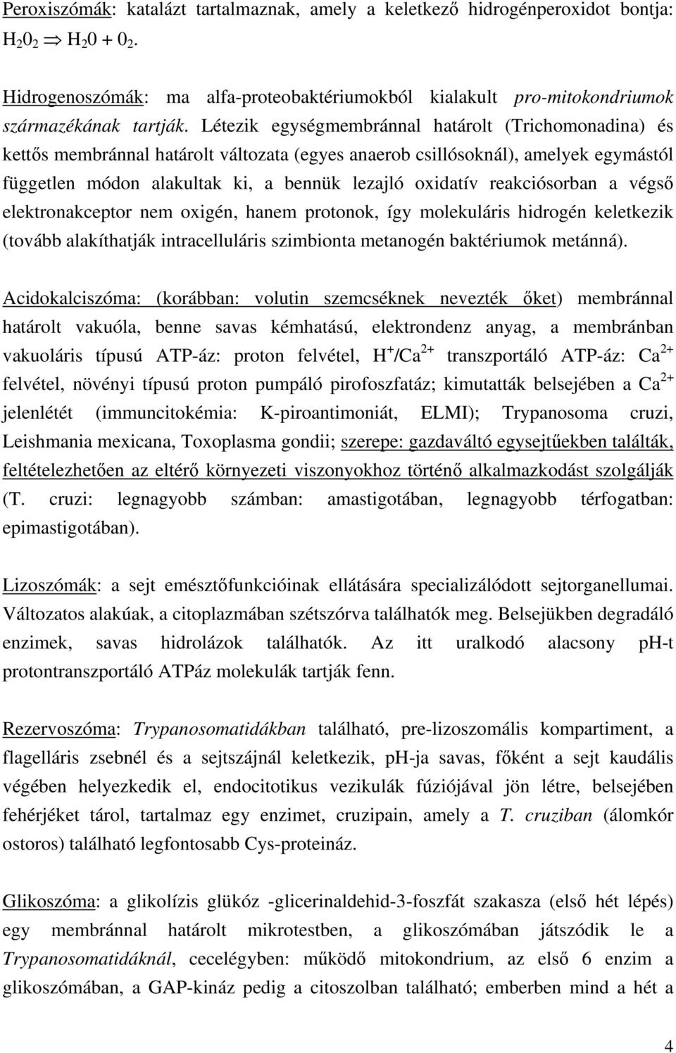 reakciósorban a végső elektronakceptor nem oxigén, hanem protonok, így molekuláris hidrogén keletkezik (tovább alakíthatják intracelluláris szimbionta metanogén baktériumok metánná).