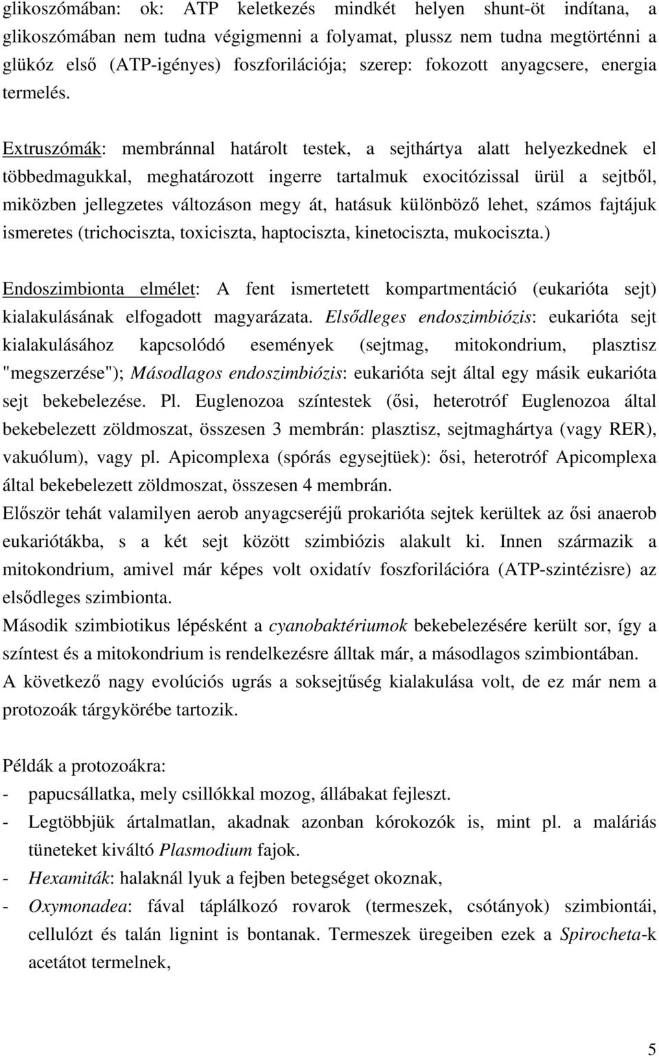 Extruszómák: membránnal határolt testek, a sejthártya alatt helyezkednek el többedmagukkal, meghatározott ingerre tartalmuk exocitózissal ürül a sejtből, miközben jellegzetes változáson megy át,