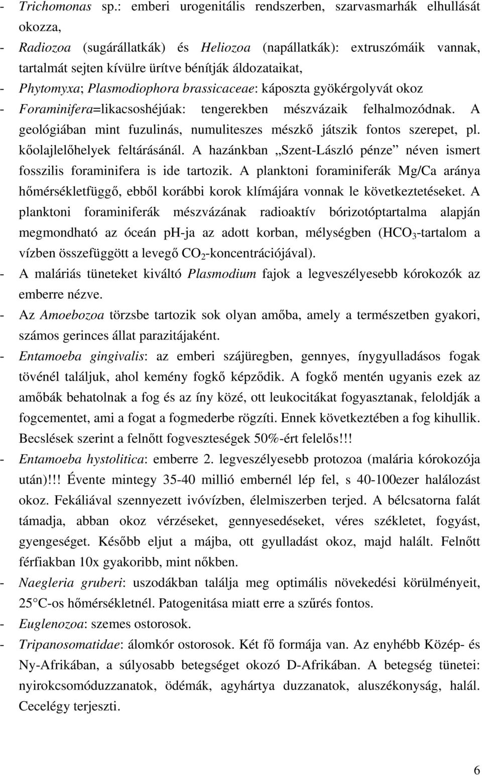 Phytomyxa; Plasmodiophora brassicaceae: káposzta gyökérgolyvát okoz - Foraminifera=likacsoshéjúak: tengerekben mészvázaik felhalmozódnak.