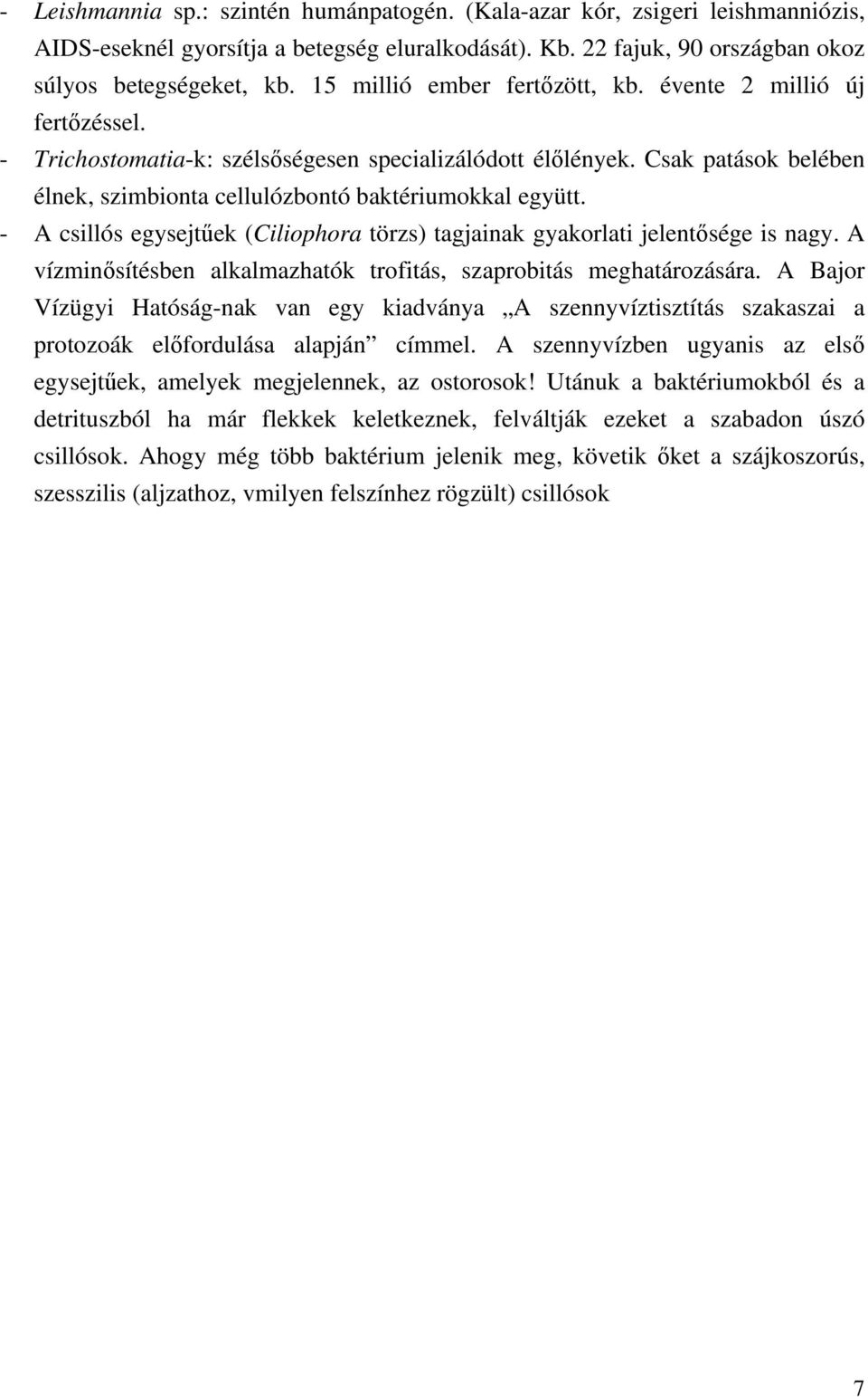 - A csillós egysejtűek (Ciliophora törzs) tagjainak gyakorlati jelentősége is nagy. A vízminősítésben alkalmazhatók trofitás, szaprobitás meghatározására.