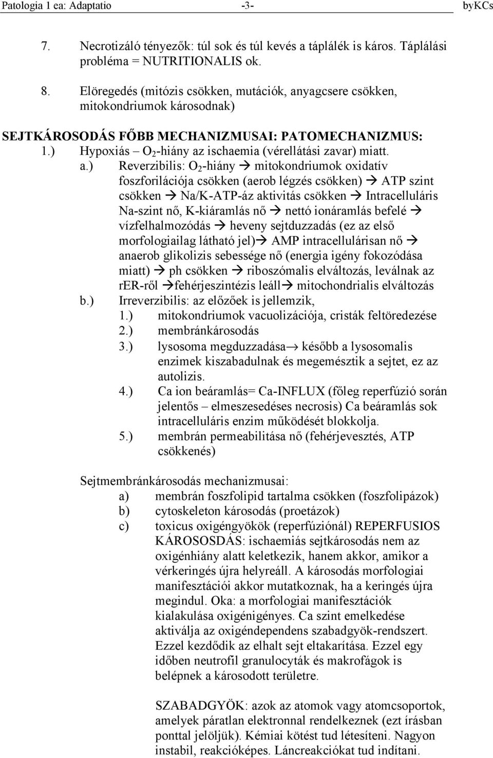 a.) Reverzibilis: O 2 -hiány! mitokondriumok oxidatív foszforilációja csökken (aerob légzés csökken)! ATP szint csökken! Na/K-ATP-áz aktivitás csökken! Intracelluláris Na-szint nő, K-kiáramlás nő!