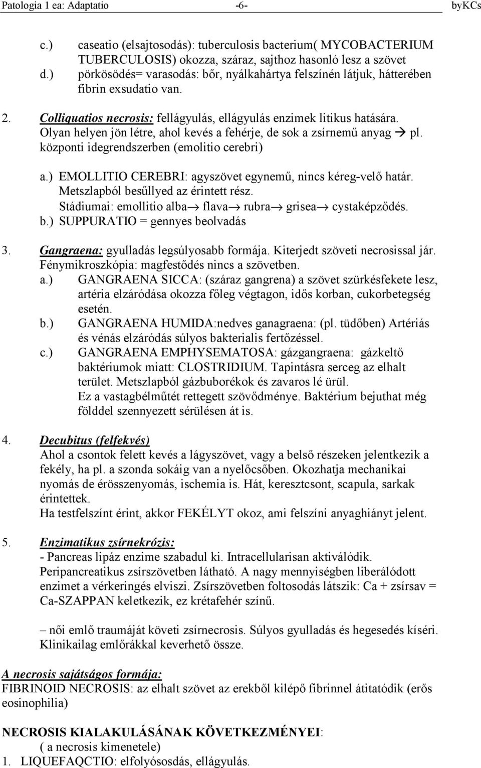 fibrin exsudatio van. 2. Colliquatios necrosis: fellágyulás, ellágyulás enzimek litikus hatására. Olyan helyen jön létre, ahol kevés a fehérje, de sok a zsírnemű anyag! pl.