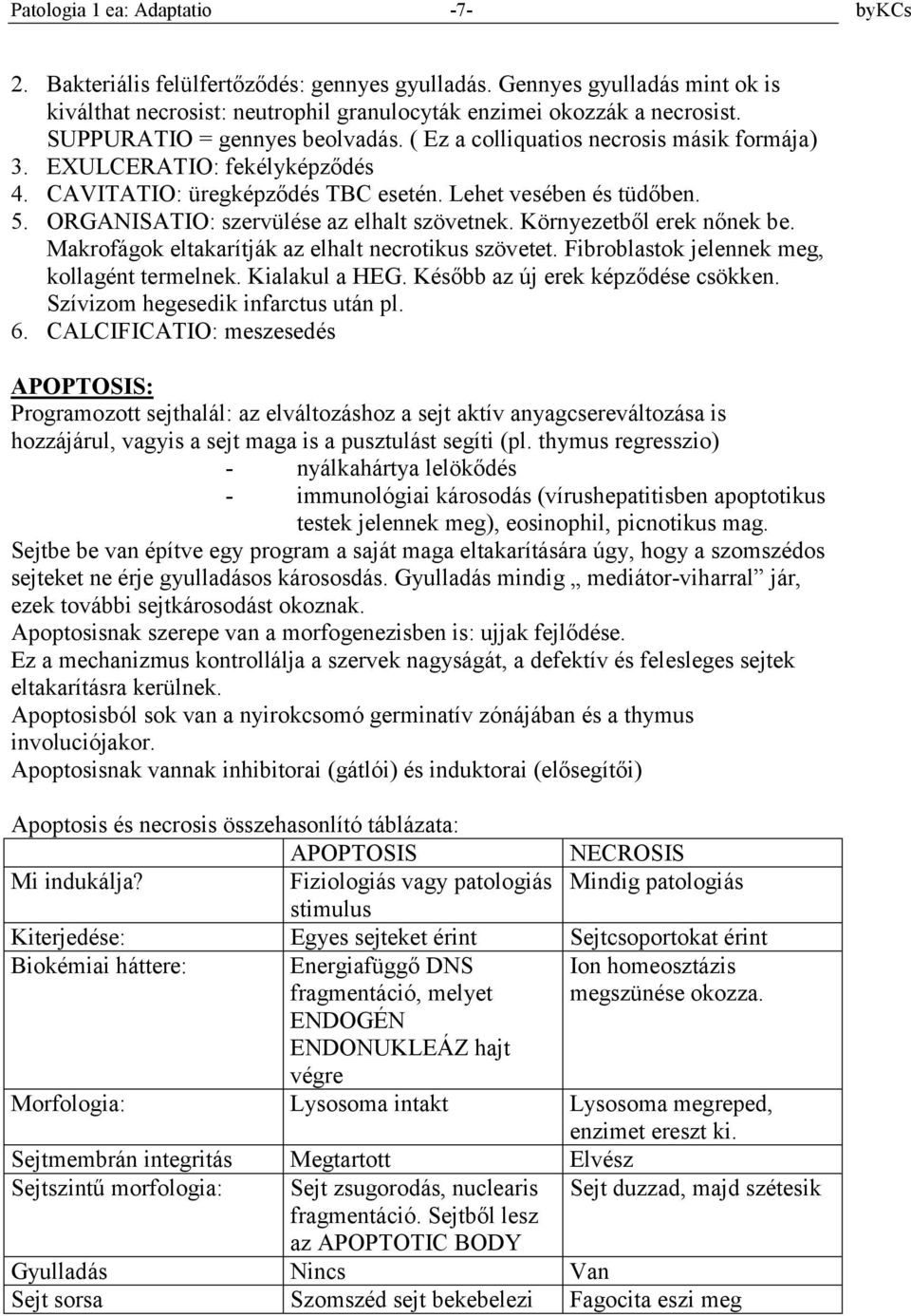 ORGANISATIO: szervülése az elhalt szövetnek. Környezetből erek nőnek be. Makrofágok eltakarítják az elhalt necrotikus szövetet. Fibroblastok jelennek meg, kollagént termelnek. Kialakul a HEG.