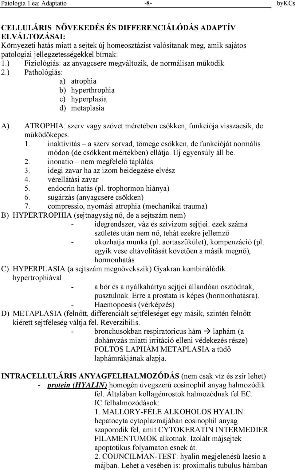 ) Pathológiás: a) atrophia b) hyperthrophia c) hyperplasia d) metaplasia A) ATROPHIA: szerv vagy szövet méretében csökken, funkciója visszaesik, de működőképes. 1.