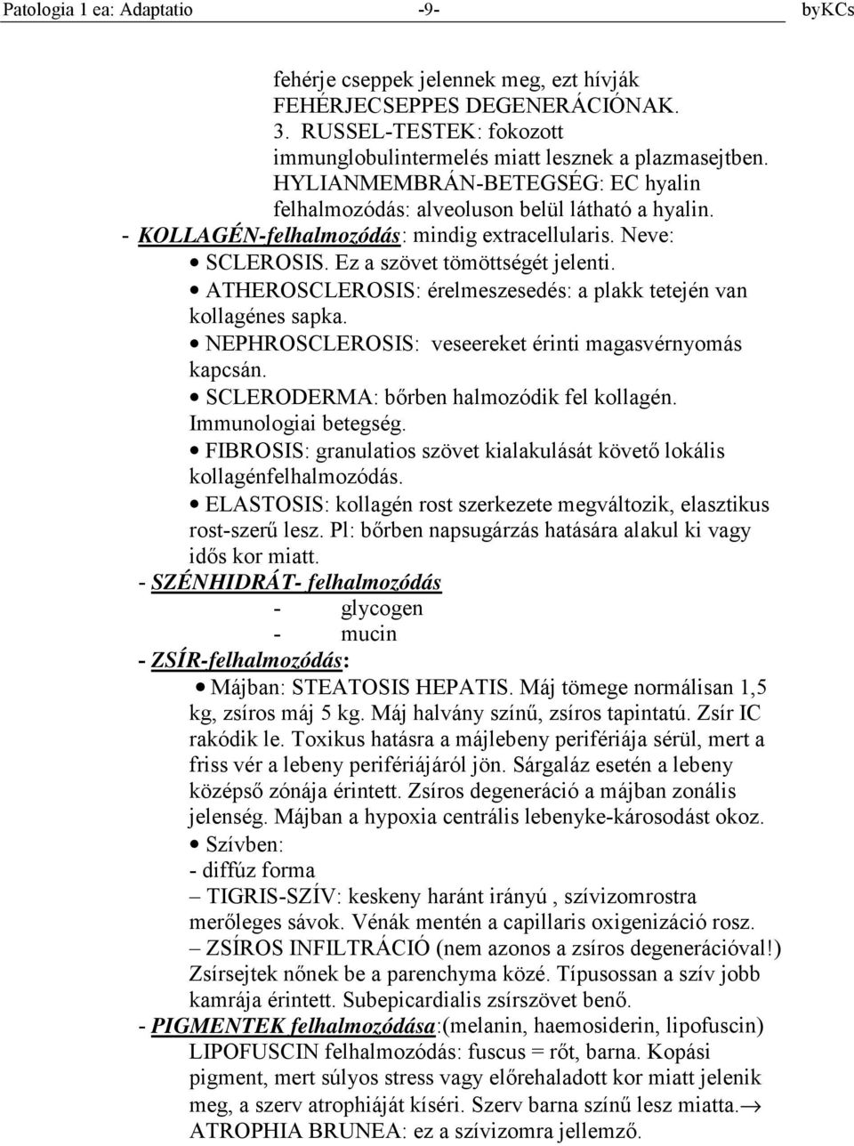 ATHEROSCLEROSIS: érelmeszesedés: a plakk tetején van kollagénes sapka. NEPHROSCLEROSIS: veseereket érinti magasvérnyomás kapcsán. SCLERODERMA: bőrben halmozódik fel kollagén. Immunologiai betegség.