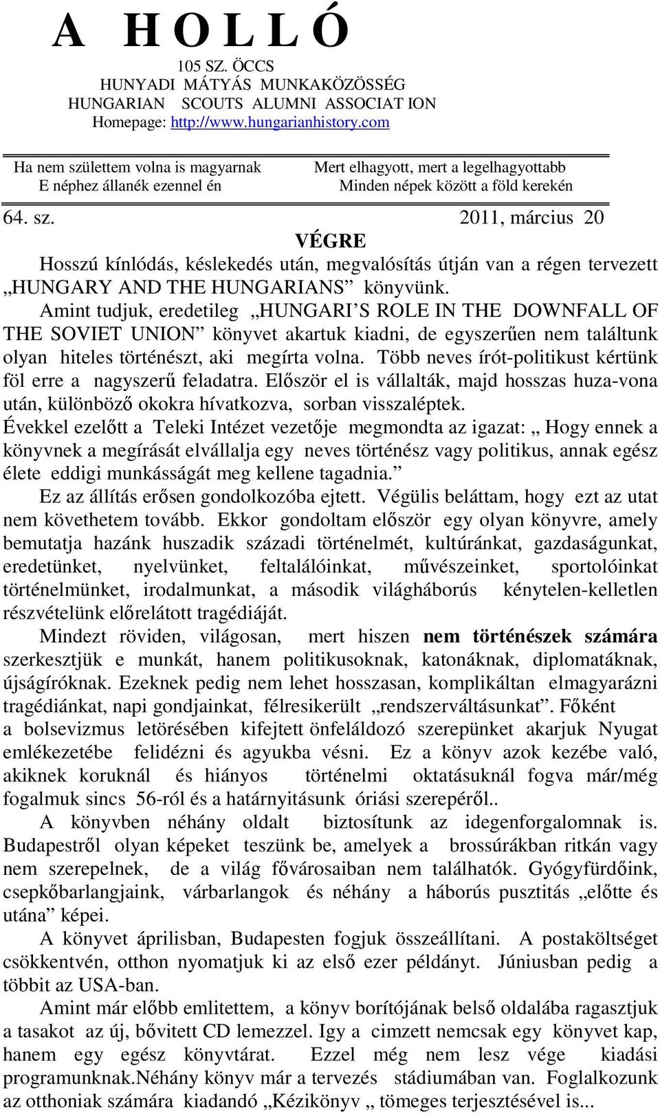 Amint tudjuk, eredetileg HUNGARI S ROLE IN THE DOWNFALL OF THE SOVIET UNION könyvet akartuk kiadni, de egyszerűen nem találtunk olyan hiteles történészt, aki megírta volna.