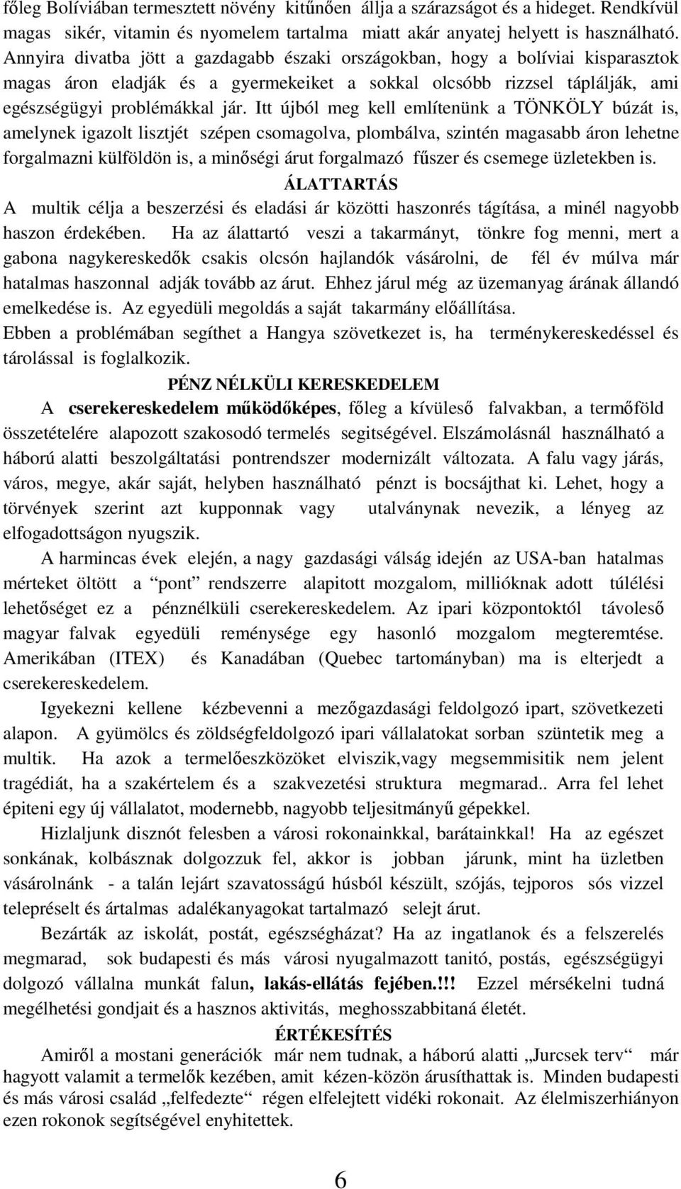 Itt újból meg kell említenünk a TÖNKÖLY búzát is, amelynek igazolt lisztjét szépen csomagolva, plombálva, szintén magasabb áron lehetne forgalmazni külföldön is, a minőségi árut forgalmazó fűszer és