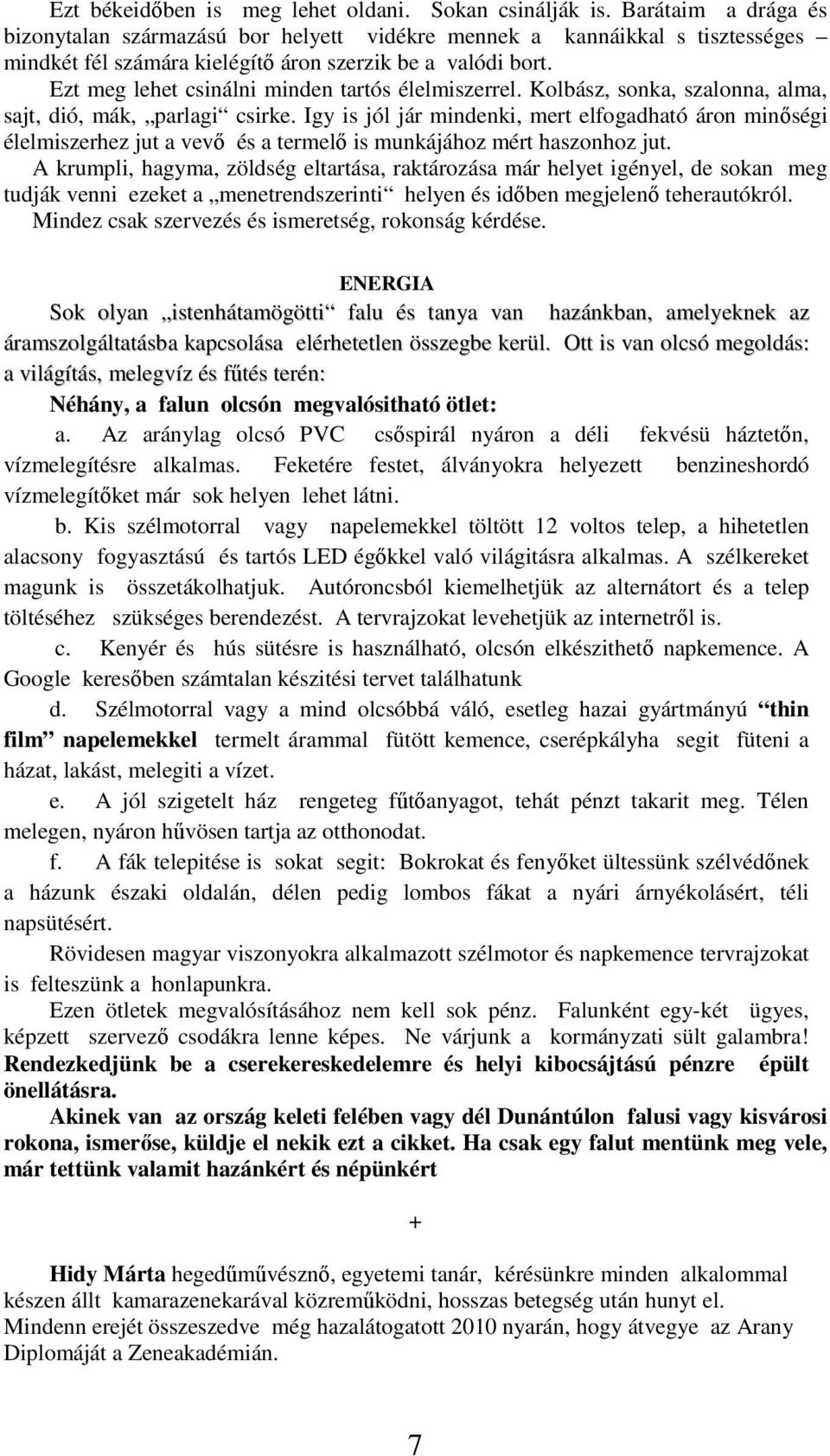 Ezt meg lehet csinálni minden tartós élelmiszerrel. Kolbász, sonka, szalonna, alma, sajt, dió, mák, parlagi csirke.