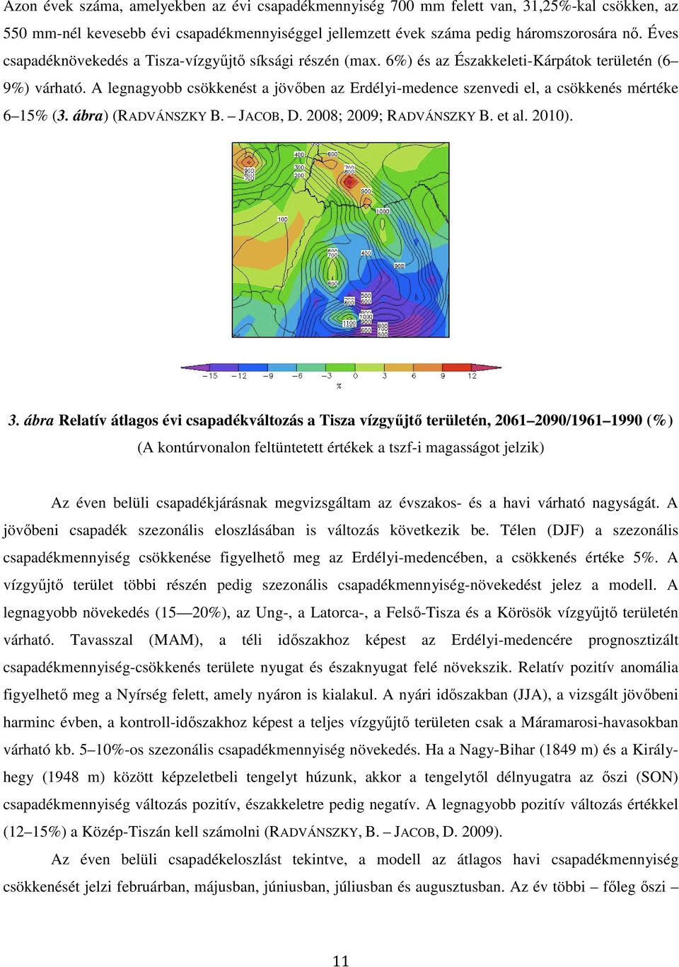 A legnagyobb csökkenést a jövıben az Erdélyi-medence szenvedi el, a csökkenés mértéke 6 15% (3. ábra) (RADVÁNSZKY B. JACOB, D. 2008; 2009; RADVÁNSZKY B. et al. 2010). 3.