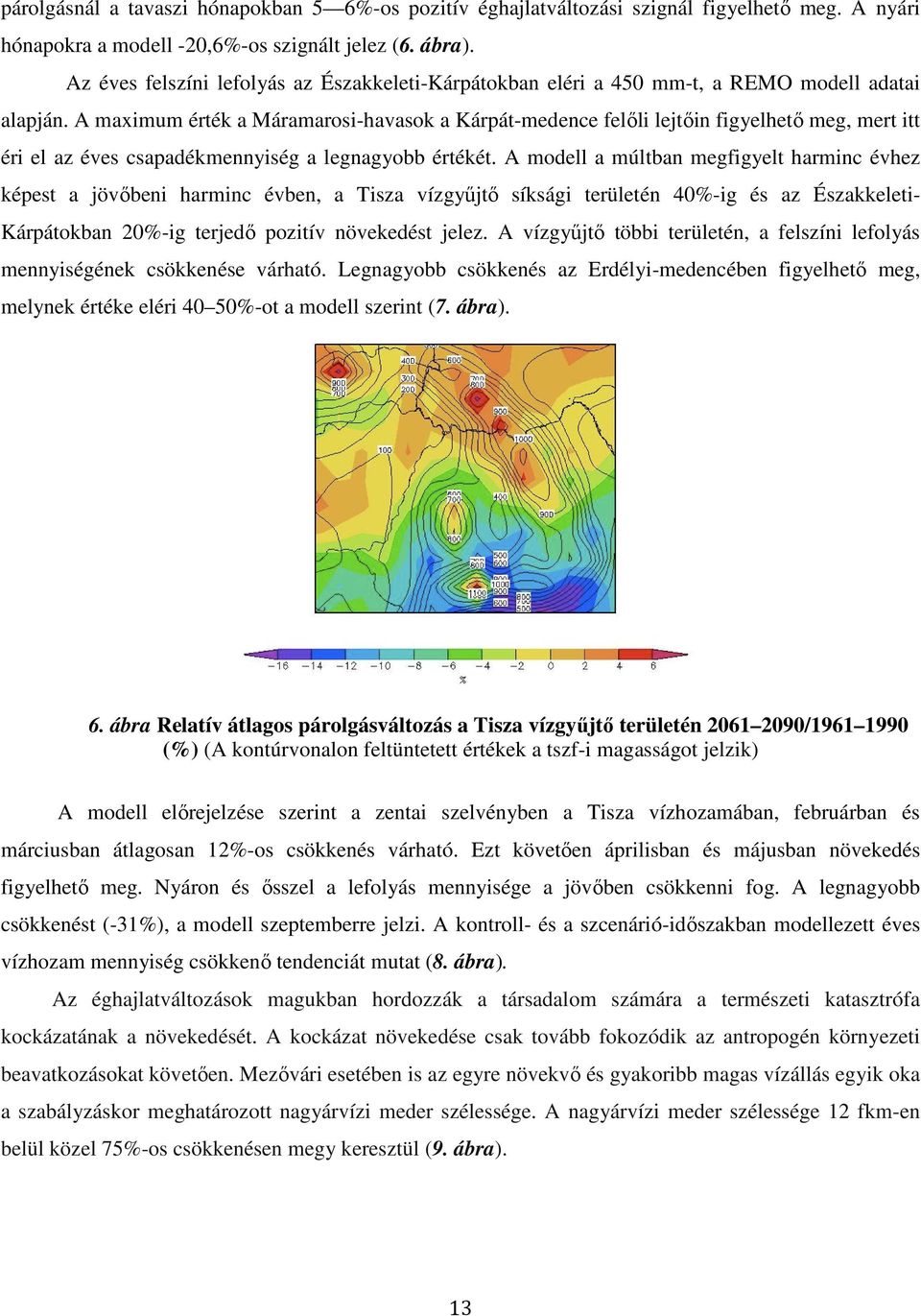 A maximum érték a Máramarosi-havasok a Kárpát-medence felıli lejtıin figyelhetı meg, mert itt éri el az éves csapadékmennyiség a legnagyobb értékét.