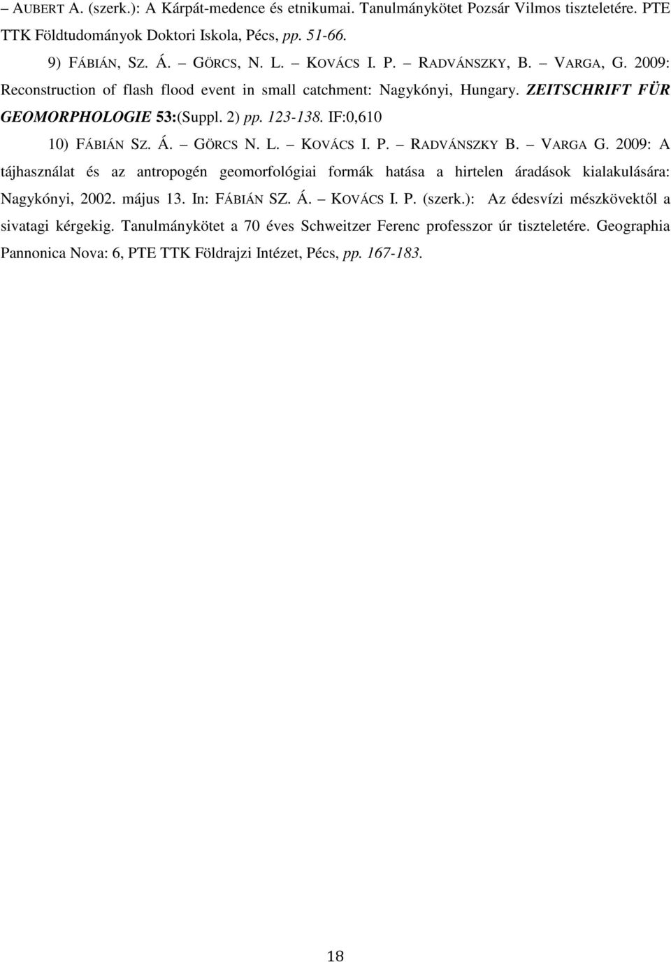 P. RADVÁNSZKY B. VARGA G. 2009: A tájhasználat és az antropogén geomorfológiai formák hatása a hirtelen áradások kialakulására: Nagykónyi, 2002. május 13. In: FÁBIÁN SZ. Á. KOVÁCS I. P. (szerk.