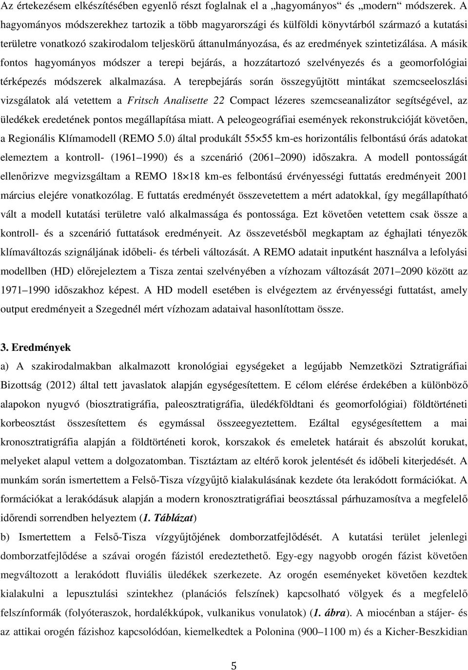 A másik fontos hagyományos módszer a terepi bejárás, a hozzátartozó szelvényezés és a geomorfológiai térképezés módszerek alkalmazása.