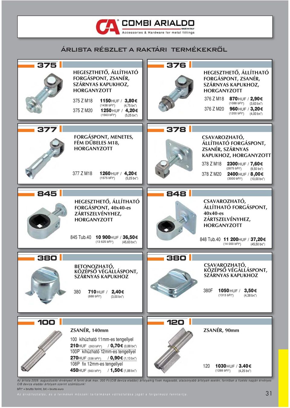 2400HUF / 8,00 (3000 bft*) (10,00 b *) 845 FORGÁSPONT, 40x40-es ZÁRTSZELVÉNYHEZ, 848 ÁLLÍTHATÓ FORGÁSPONT, 40x40-es ZÁRTSZELVÉNYHEZ, 845 Tub.40 10 900HUF / 36,50 (13 625 bft*) (45,63 b *) 848 Tub.