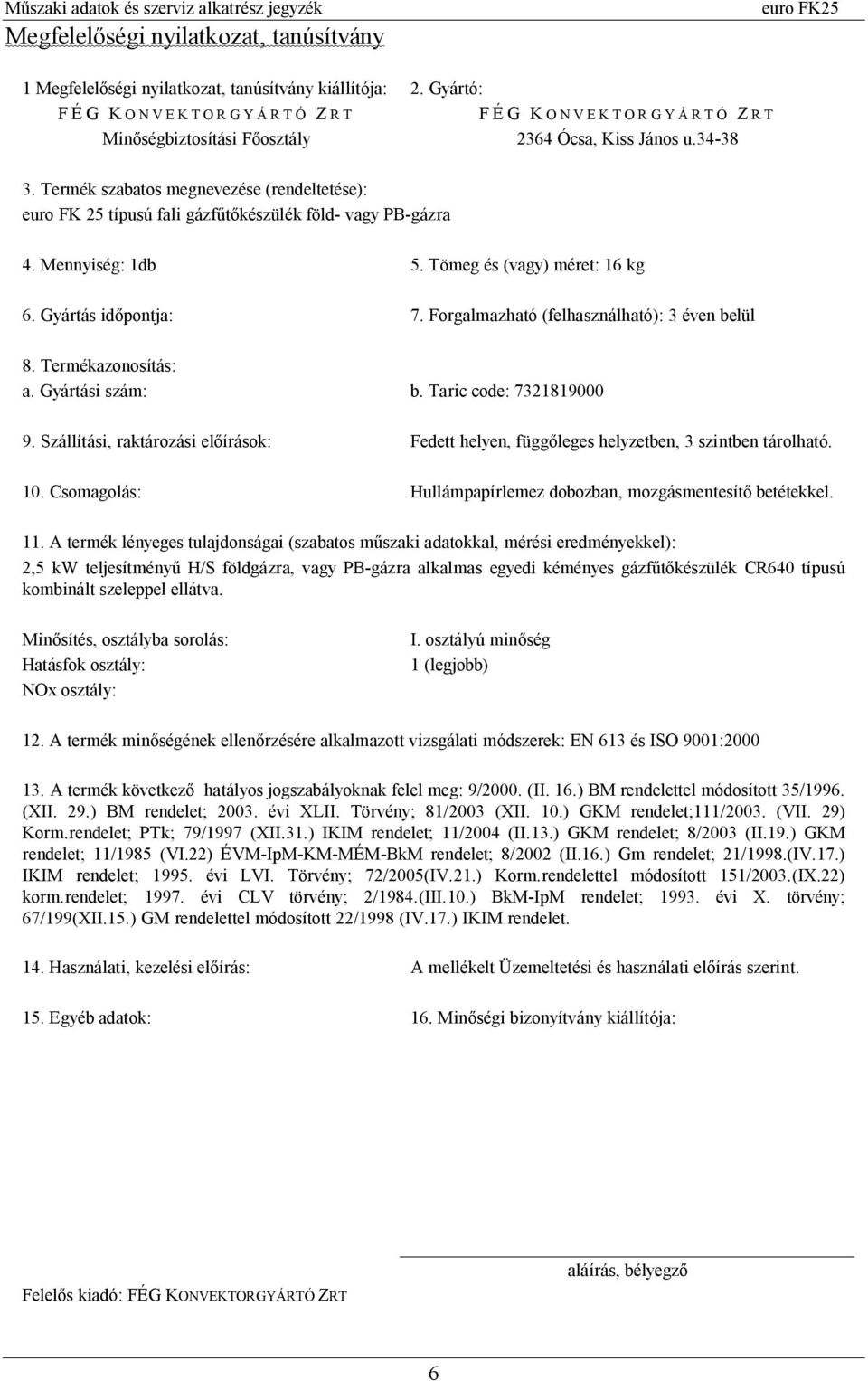 Termék szabatos megnevezése (rendeltetése): euro FK 25 típusú fali gázf készülék föld- vagy PB-gázra 4. Mennyiség: 1db 5. Tömeg és (vagy) méret: 16 kg 6. Gyártás id pontja: 7.