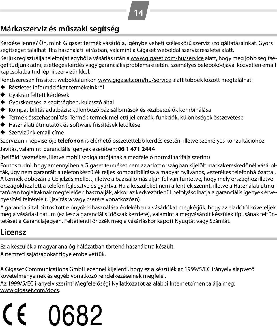 com/hu/service alatt, hogy még jobb segítséget tudjunk adni, esetleges kérdés vagy garanciális probléma esetén. Személyes belépőkódjával közvetlen email kapcsolatba tud lépni szervizünkkel.