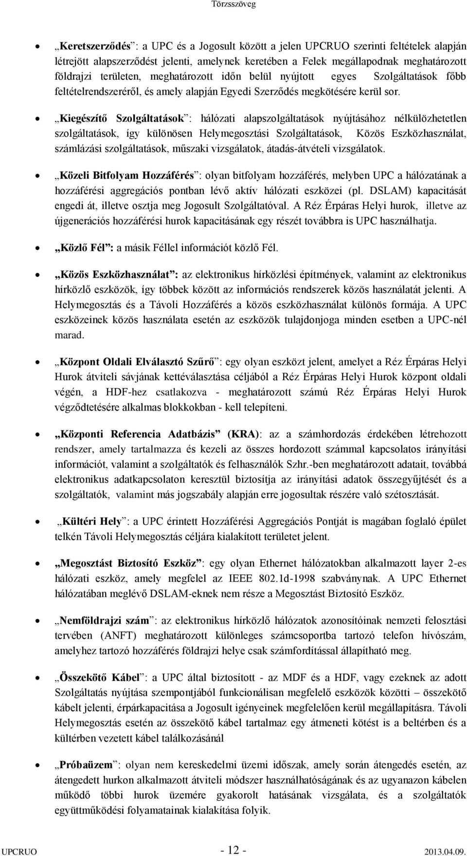 Kiegészítő Szolgáltatások : hálózati alapszolgáltatások nyújtásához nélkülözhetetlen szolgáltatások, így különösen Helymegosztási Szolgáltatások, Közös Eszközhasználat, számlázási szolgáltatások,