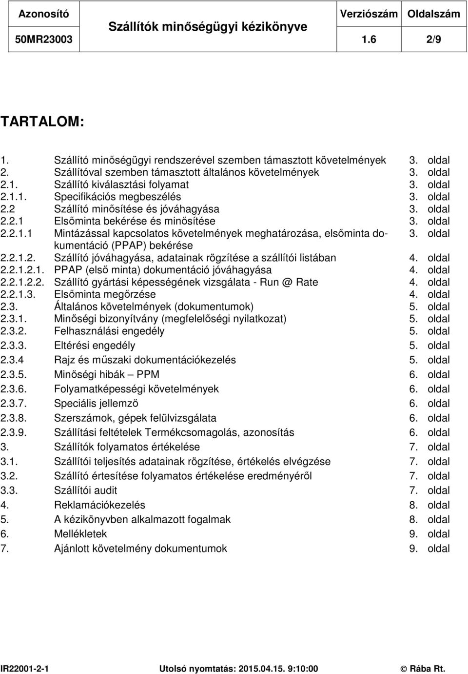 oldal (PPAP) bekérése 2.2.1.2. Szállító jóváhagyása, adatainak rögzítése a szállítói listában 4. oldal 2.2.1.2.1. PPAP (első minta) dokumentáció jóváhagyása 4. oldal 2.2.1.2.2. Szállító gyártási képességének vizsgálata - Run @ Rate 4.